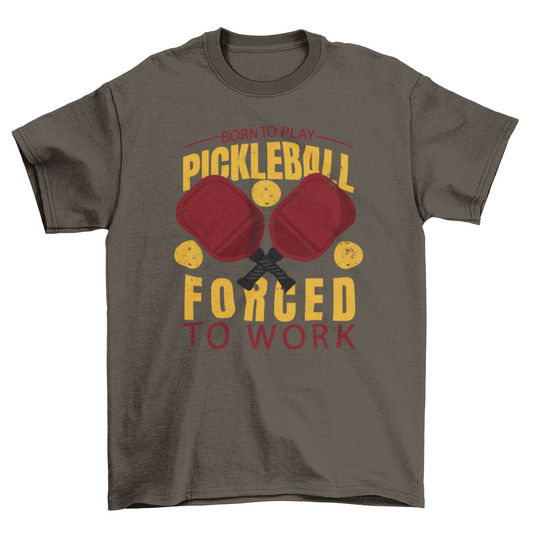 Awesome quote Born to play pickleball forced to work sport t-shirt