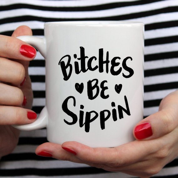 Bitches Be Sippin Mug, Coffee Cup, Funny Coffee